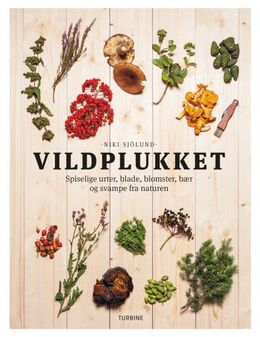 Niki Sjölund: Vildplukket : spiselige urter, blade, blomster, bær og svampe fra naturen