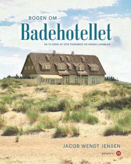 Jacob Wendt Jensen: Bogen om Badehotellet : en tv-serie af Stig Thorsboe og Hanna Lundblad