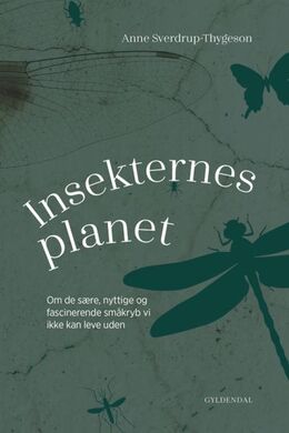 Anne Sverdrup-Thygeson: Insekternes planet : om de sære, nyttige og fascinerende småkryb vi ikke kan leve uden